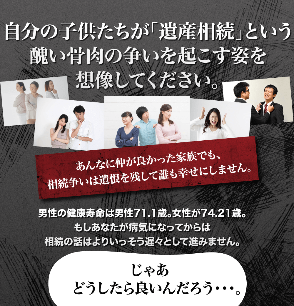 自分の子供たちが「遺産相続」という醜い骨肉の争いを起こす姿を想像してください。