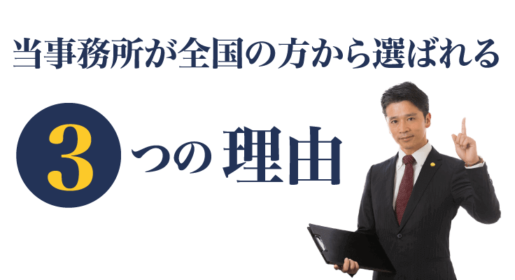 当事務所が全国の方から選ばれる3つの理由
